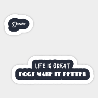 life is great dogs make it better - Dotchs Sticker